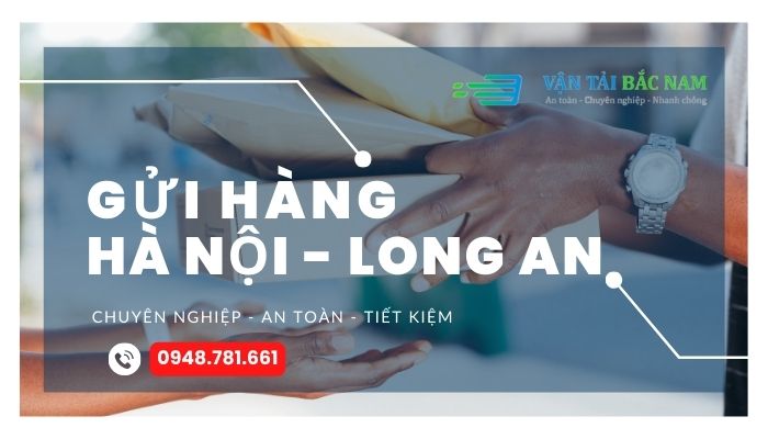 Gửi hàng từ Hà Nội đi Long An chất lượng, tiết kiệm với dịch vụ của Vận tải Bắc Nam